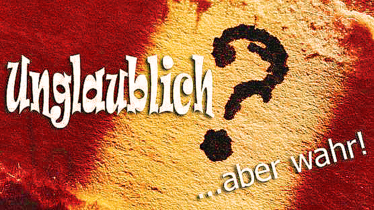 Unglaublich ? Aber war !